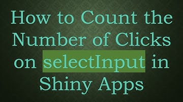 How to Count the Number of Clicks on selectInput in Shiny Apps