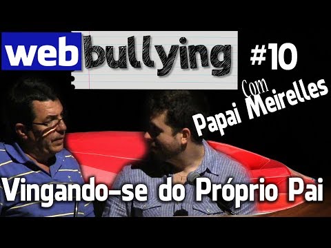 WEBBULLYING - Vingando-se do Próprio Pai - Com Eduardo Meirelles (Pai)