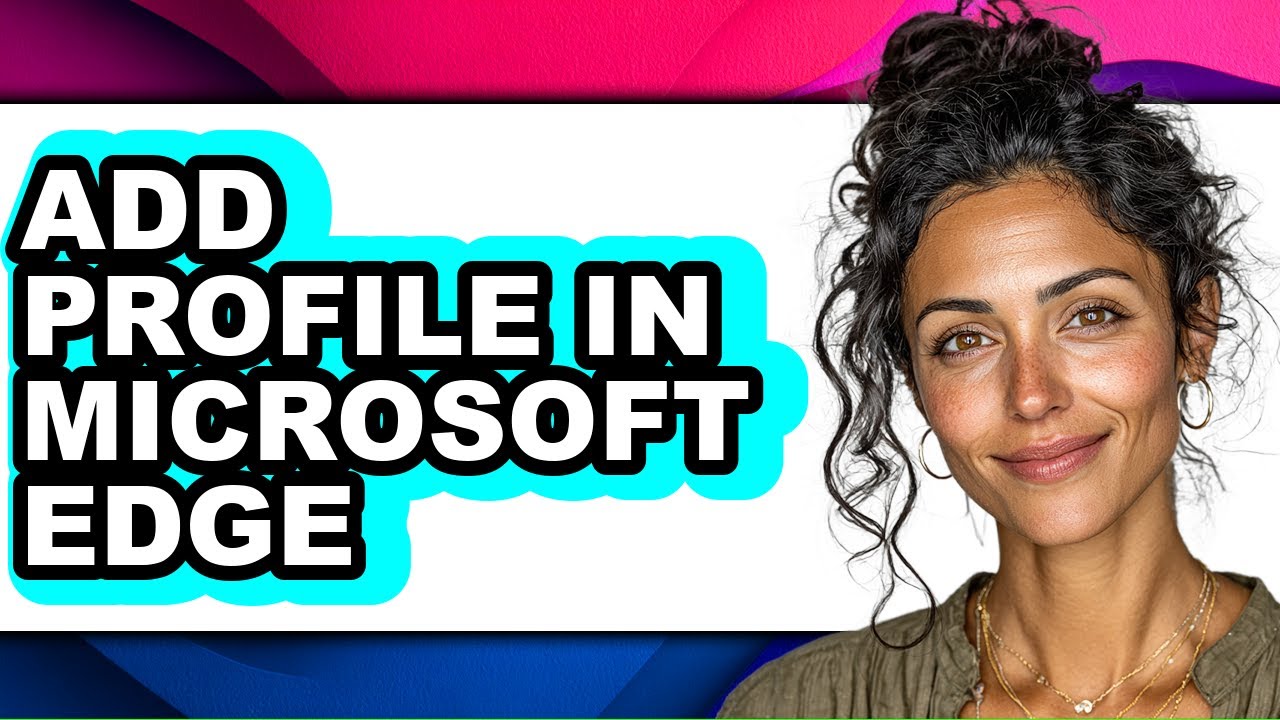 How to Add Profile in Microsoft Edge - Full Guide