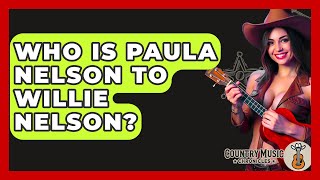 Celebrity Who Is Paula Nelson To Willie Nelson? - Country Music Chronicles Net Worth