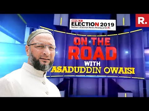 'On The Road' With Asaduddin Owaisi Ahead Of Lok Sabha Elections 2019 | Republic TV Exclusive