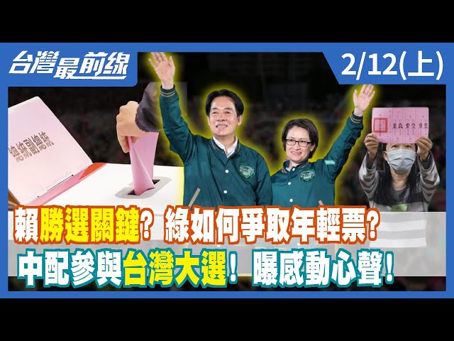 賴勝選關鍵？ 綠如何爭取年輕票？ 中配參與台灣大選！ 曝感動心聲！【台灣最前線】2024.02.12(上)