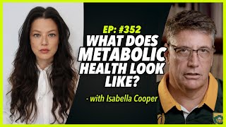Ep:352 WHAT DOES METABOLIC HEALTH LOOK LIKE? - with Isabella Cooper