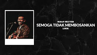 Iksan Skuter - Semoga Tidak Membosankan (Lyric Video) [Unofficial]