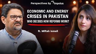 Economic and Energy crises in Pakistan: Who decides how Reforms work? | Episode 2 ft. Miftah Ismail