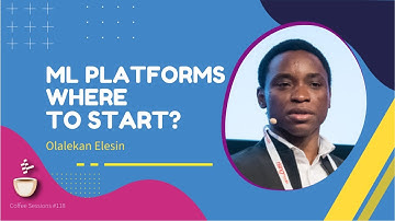 ML Platforms, Where to Start? // Olalekan Elesin // Coffee Sessions #118