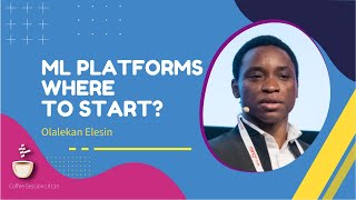 ML Platforms, Where to Start? // Olalekan Elesin // Coffee Sessions #118