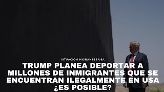 Trump planea deportar a millones de inmigrantes que se encuentran ilegalmente en USA ¿es posible?