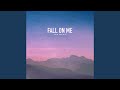 Fall on me