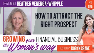 EP 025 How to Attract the Right Prospect w/ Heather Venenga-Whipple