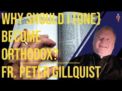 Why Should I (One) Become Orthodox? - Fr. Peter Gillquist