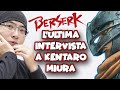 BERSERK: L'ULTIMA INTERVISTA A KENTARO MIURA | Interviste esclusive ai mangaka