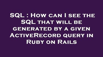 SQL : How can I see the SQL that will be generated by a given ActiveRecord query in Ruby on Rails