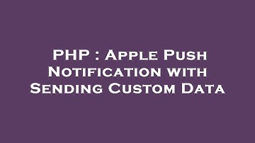 PHP : Apple Push Notification with Sending Custom Data