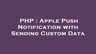 PHP : Apple Push Notification with Sending Custom Data