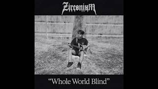 Zirconium - Whole World Blind