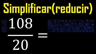 Simplify 108/20 to its lowest irreducible expression, simplifying fractions