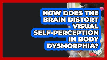 How Does The Brain Distort Visual Self-perception In Body Dysmorphia? - Inside Body Image
