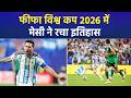 FIFA World Cup 2026: मेसी ने रचा इतिहास, एक साथ बनाए कई रिकॉर्ड