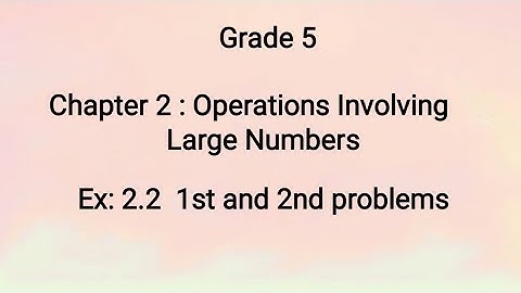 Grade 5, Chapter 2 Operations Involving Large Numbers, Ex 2.2 , 1and 2 problems (23-06-2021)