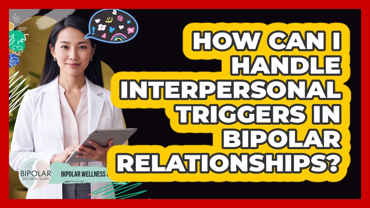 How Can I Handle Interpersonal Triggers In Bipolar Relationships? - Bipolar Wellness Guide