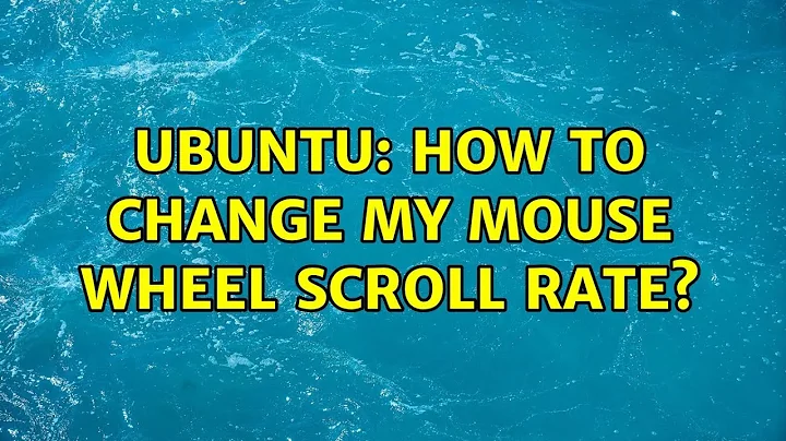 Ubuntu: How to change my mouse wheel scroll rate?