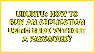 Ubuntu: How to run an application using sudo without a password (5 solutions!)
