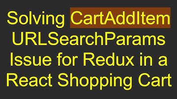 Solving CartAddItem URLSearchParams Issue for Redux in a React Shopping Cart