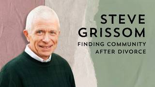 Steve Grissom: Finding Community After Divorce