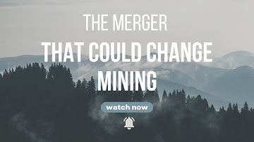 The Merger That Could Change Mining