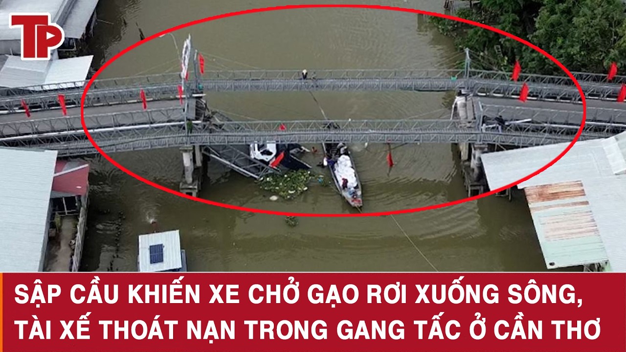 Sập cầu khiến xe chở gạo rơi xuống sông, tài xế thoát nạn trong gang tấc ở Cần Thơ