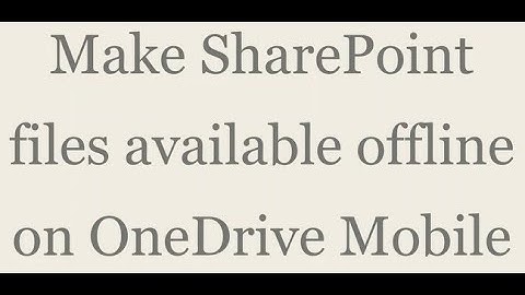 Make SharePoint files available offline on OneDrive mobile