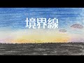 【オリジナルsong】境界線　ひいらぎっこVer.