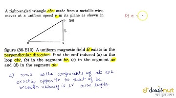 A right angled triangle abc, made from a metallic wire, moves at a uniform speed v in its plane ...