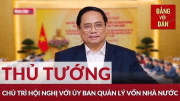 Hội nghị Thủ tướng Chính phủ làm việc với Ủy ban Quản lý vốn Nhà nước | Đảng với Dân