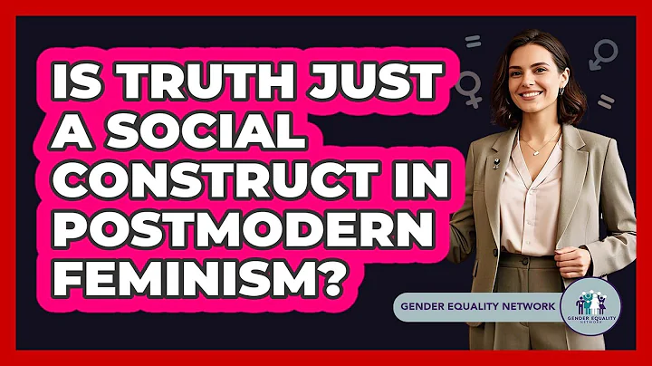 Is Truth Just A Social Construct In Postmodern Feminism? - Gender Equality Network