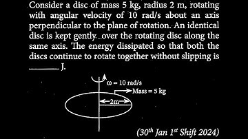 Consider a disc of mass 5 kg, radius 2 m, rotating with angular velocity of 10 rad/s RT DTS 27 Q2