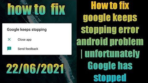 How to fix google keeps stopping error android problem | unfortunately Google has stopped