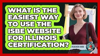 What Is The Easiest Way To Use The ISBE Website For Illinois Certification? - Aspiring Teacher Guide