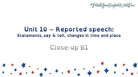 PET 1 - Unit 10 - Reported Speech: Statements, Say & Tell, Change in time and place