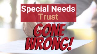 Special Needs Trust Gone Wrong!