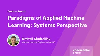 Paradigms of Applied Machine Learning: Systems Perspective | Dmitrii Kholodilov | MAANG