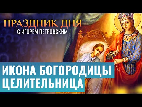 ИКОНА БОГОРОДИЦЫ ЦЕЛИТЕЛЬНИЦА / ПРАЗДНИК ДНЯ