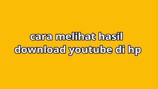 Cara melihat hasil download youtube di hp