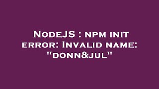 NodeJS : npm init error: Invalid name: "donn&jul"