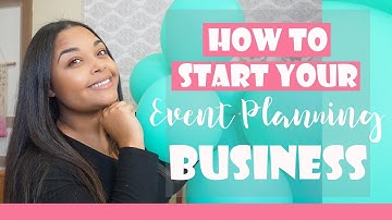 How to Start your Event Planning Business!! (PART 1) - Event Planning 101