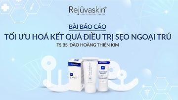 TỐI ƯU KẾT QUẢ ĐIỀU TRỊ SẸO NGOẠI TRÚ QUA CHUYÊN ĐỀ CỦA TS.BS ĐÀO HOÀNG THIÊN KIM