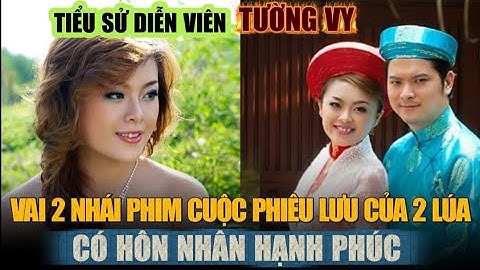 Tiểu sử diễn viên Tường Vy, vai 2 Nhái phim CUỘC PHIÊU LƯU CỦA 2 LÚA, hôn nhân viên mãn 