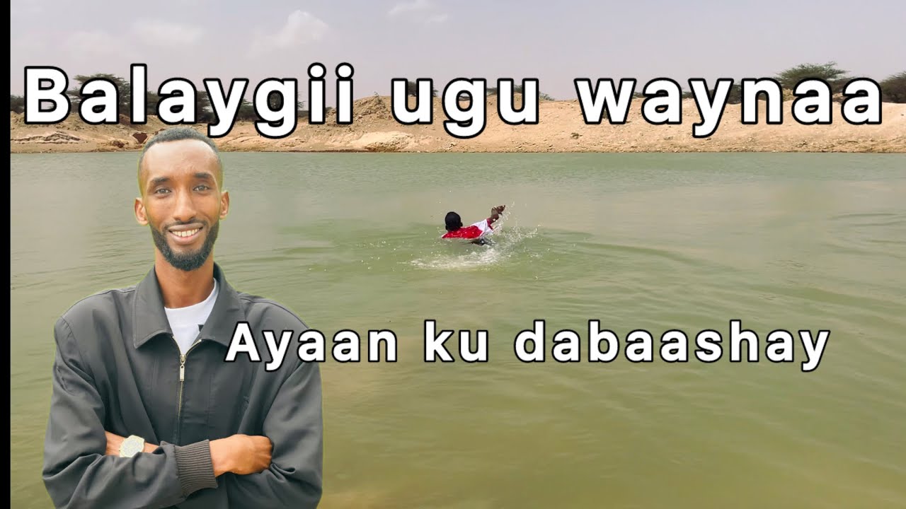 DHAAMKII UGU WAYNAA AYAAN KU DABAASHAY--BALAY AAD U WAYN OO HARGEISA ‘ I SWAM THE LARGEST DAM,,,