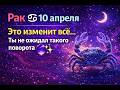 Рак ♋ 10 апреля — Это изменит всё… Ты не ожидал такого поворота 🔮✨
